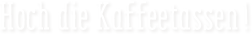 Hoch die Kaffeetassen